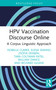 HPV Vaccination Discourse Online (A Corpus Linguistic Approach) by Isobelle Clarke, Elena Semino, Zsófia Demjén, Tara Coltman-Patel, William Dance, Richard Gleave, 9781032862958