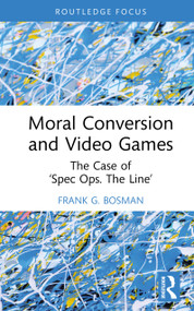 Moral Conversion and Video Games (The Case of ‘Spec Ops. The Line') by Frank G. Bosman, 9781041011200