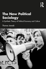 The New Political Sociology (A Synthetic Theory of Political Economy and Culture) by Thomas Janoski, 9781041096139