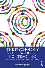 The Psychology and Practice of Contracting (For Coaches, Consultants, and Their Clients) by Anna Erika Springett, 9781032943503