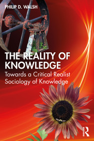 The Reality of Knowledge (Towards a Critical Realist Sociology of Knowledge) by Philip D. Walsh, 9781032156323