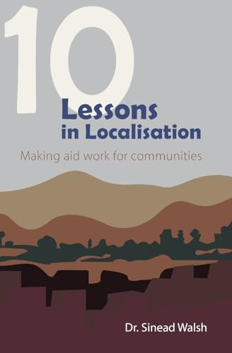 10 Lessons in Localisation (Making aid work for communities) by Sinead Walsh, 9781788534093