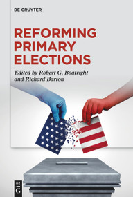 Reforming Primary Elections (Voters, Campaigns, and the Future of Congressional Politics) by Robert G. Boatright, Richard Barton, 9783111659855