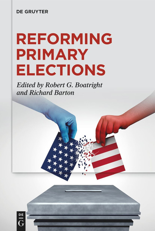 Reforming Primary Elections (Voters, Campaigns, and the Future of Congressional Politics) by Robert G. Boatright, Richard Barton, 9783111659855
