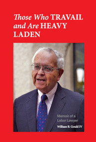 Those Who Travail and Are Heavy Laden (Memoir of a Labor Lawyer) by William B. Gould IV, 9781965358061