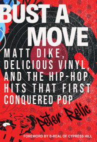 Bust a Move (Matt Dike, Delicious Vinyl, and the Hip-Hop Hits That First Conquered Pop) by Peter Relic, 9780806545257