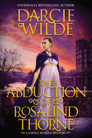 The Abduction of Rosalind Thorne by Darcie Wilde, 9781496750662
