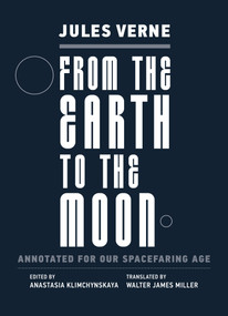 From the Earth to the Moon (Annotated for Our Spacefaring Age) by Jules Verne, Anastasia Klimchynskaya, Walter James Miller, 9780262553865
