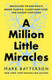 A Million Little Miracles (Rediscover the God Who Is Bigger Than Big, Closer Than Close, and Gooder Than Good) - 9780593192832 by Mark Batterson, 9780593192832