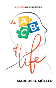 The ABC of Life (Success Has 3 Letters) by Marcus B. Muller, 9789048559053