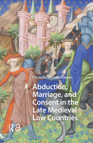 Abduction, Marriage, and Consent in the Late Medieval Low Countries by Chanelle Delameillieure, 9781041175193
