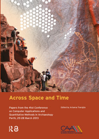 Across Space and Time (Papers from the 41st Conference on Computer Applications and Quantitative Methods in Archaeology, Perth, 25-28 March 2013) by Arianna Traviglia, 9789089647849