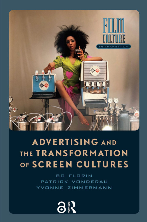 Advertising and the Transformation of Screen Cultures by Bo Florin, Patrick Vonderau, Yvonne Zimmermann, 9789462989153