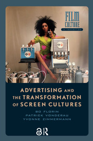 Advertising and the Transformation of Screen Cultures by Bo Florin, Patrick Vonderau, Yvonne Zimmermann, 9789462989153