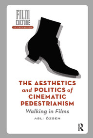 The Aesthetics and Politics of Cinematic Pedestrianism (Walking in Films) by Asli Özgen, 9781041187127