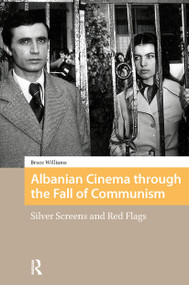 Albanian Cinema through the Fall of Communism (Silver Screens and Red Flags) by Bruce Williams, 9781041175407