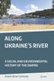 Along Ukraine's River (A Social and Environmental History of the Dnipro) by Roman Adrian Cybriwsky, 9789633861318