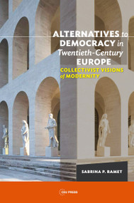 Alternatives to Democracy in Twentieth-Century Europe (Collectivist Visions of Modernity) by Sabrina P. Ramet, 9789633863183