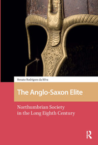 The Anglo-Saxon Elite (Northumbrian Society in the Long Eighth Century) by Renato Rodrigues da Silva, 9781041187172