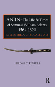 Anjin - The Life and Times of Samurai William Adams, 1564-1620 (A Japanese Perspective) - 9781898823223 by Hiromi Rogers, 9781898823223