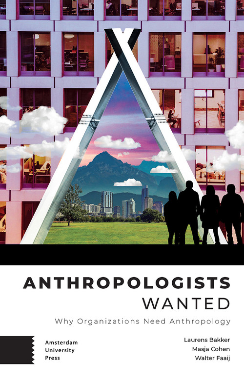 Anthropologists Wanted (Why Organizations Need Anthropology) by Laurens Bakker, Masja Cohen, Walter Faaij, 9789463722261