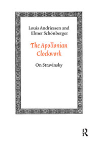 The Apollonian Clockwork (On Stravinsky) by Louis Andriessen, Elmer Schönberger, 9789053568569