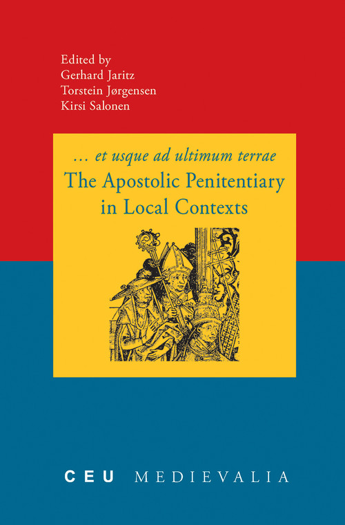 The Apostolic Penitentiary in Local Contexts by Gerhard Jaritz, Kirsi Salonen, Torsten Jørgensen, 9789637326837
