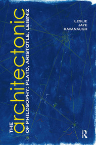 The Architectonic of Philosophy (Plato, Aristotle, Leibniz) by Leslie Kavanaugh, 9789056294168