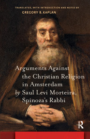 Arguments Against the Christian Religion in Amsterdam by Saul Levi Morteira, Spinoza's Rabbi by Gregory Kaplan, 9781041175728