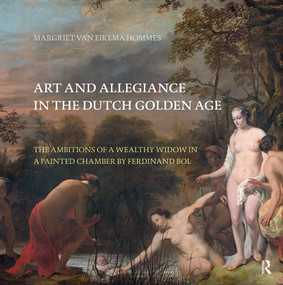 Art and Allegiance in the Dutch Golden Age (The Ambitions of a Wealthy Widow in a Painted Chamber by Ferdinand Bol) by Margriet van Eikema Hommes, 9789089643261