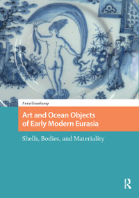 Art and Ocean Objects of Early Modern Eurasia (Shells, Bodies, and Materiality) by Anna K Grasskamp, 9781041175780