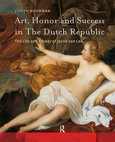 Art, Honor and Success in The Dutch Republic (The Life and Career of Jacob van Loo) by Judith Noorman, 9781041175810
