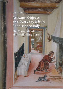 Artisans, Objects and Everyday Life in Renaissance Italy (The Material Culture of the Middling Class) by Paula Hohti Erichsen, 9781041175858