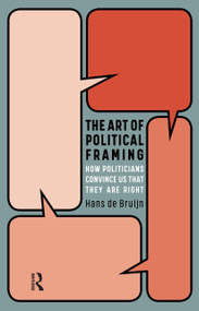 The Art of Political Framing (How Politicians Convince Us That They Are Right) by Hans de Bruijn, 9789463721127
