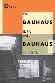 The Bauhaus Idea and Bauhaus Politics by Éva Forgács, 9781858660127