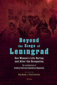 Beyond the Siege of Leningrad (One Woman's Life during and after the Occupation: The Recollections of Evdokiia Vasil'evna Baskakova-Bogacheva) by Oleg Beyda, Pavel Gavrilov, 9789633867631