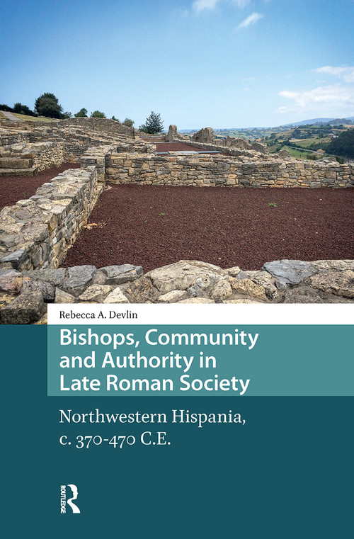 Bishops, Community and Authority in Late Roman Society (Northwestern Hispania, c. 370-470 C.E.) by Rebecca Devlin, 9781041176190