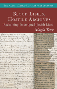 Blood Libels, Hostile Archives (Reclaiming Interrupted Jewish Lives) by Magda Teter, 9789633868256