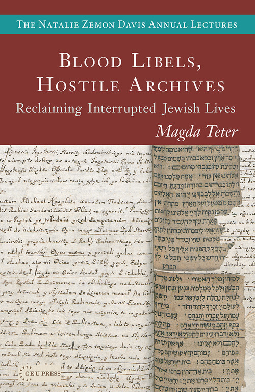Blood Libels, Hostile Archives (Reclaiming Interrupted Jewish Lives) by Magda Teter, 9789633868256