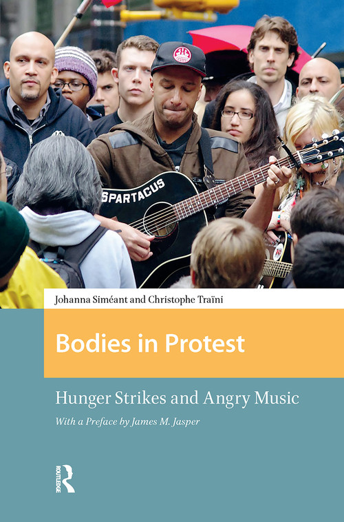 Bodies in Protest (Hunger Strikes and Angry Music) by Johanna Siméant, Christophe Traïni, James Jasper, 9781041176220