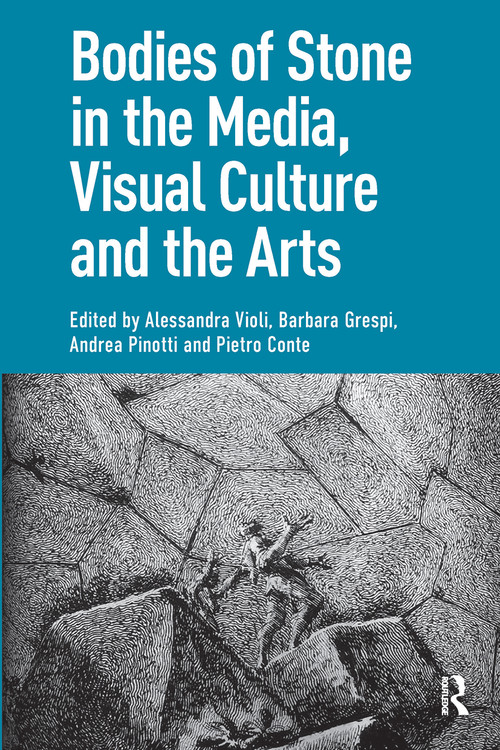 Bodies of Stone in the Media, Visual Culture and the Arts by Alessandra Violi, Barbara Grespi, Andrea Pinotti, Pietro Conte, 9781041176237