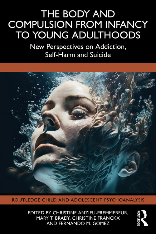 The Body and Compulsion from Infancy to Young Adulthood (New Perspectives on Addiction, Self-Harm and Suicide) by Christine Anzieu-Premmereur, Mary T. Brady, Christine Franckx, Fernando M. Gómez, 9781041088783