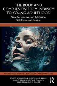 The Body and Compulsion from Infancy to Young Adulthood (New Perspectives on Addiction, Self-Harm and Suicide) by Christine Anzieu-Premmereur, Mary T. Brady, Christine Franckx, Fernando M. Gómez, 9781041088783