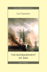 The Bombardment of Åbo (A Novella Based on a Historical Event in Modern Times) by Carl Spitteler, Marianna D. Birnbaum, 9789633865736