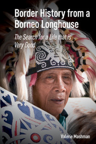 Border History from a Borneo Longhouse (The Search for a Life that is Very Good) by Valerie Mashman, 9781041176299