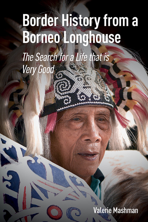 Border History from a Borneo Longhouse (The Search for a Life that is Very Good) by Valerie Mashman, 9781041176299