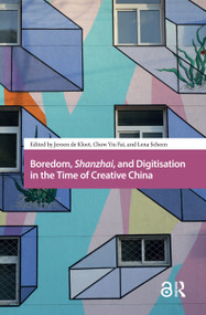 Boredom, Shanzhai, and Digitisation in the Time of Creative China by Jeroen de Kloet, Yiu Fai Chow, Lena Scheen, 9781041176350