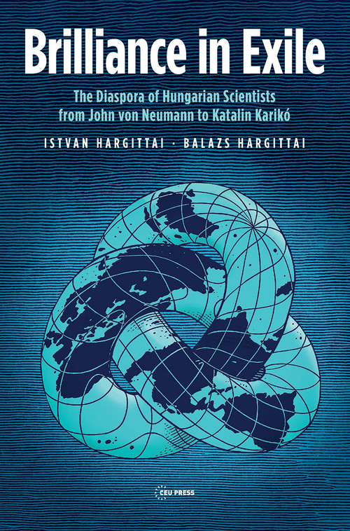 Brilliance in Exile (The Diaspora of Hungarian Scientists from John von Neumann to Katalin Karikó) by István Hargittai, Balazs Hargittai, Ivan T. Berend, 9789633866061