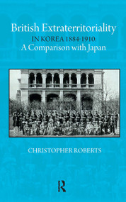 British Extraterritoriality in Korea 1884 - 1910 (A Comparison with Japan) by Christoph Roberts, 9781041176428