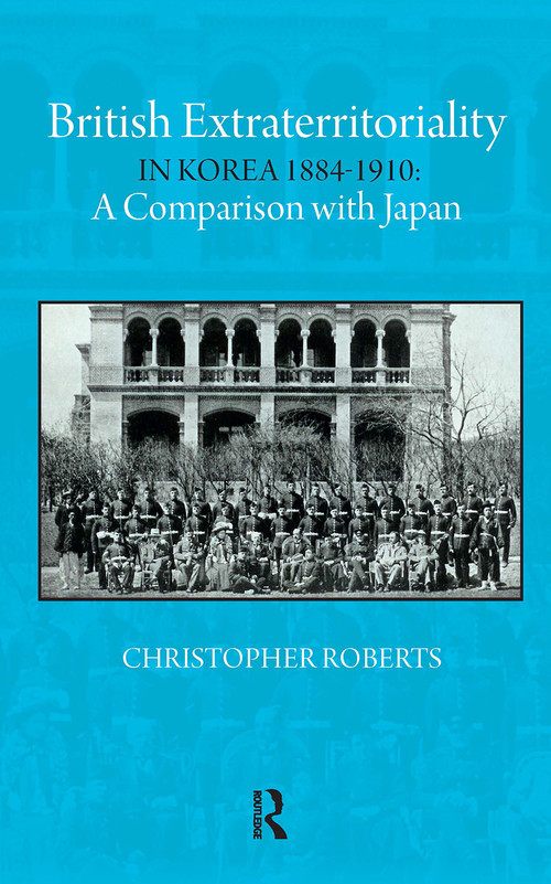 British Extraterritoriality in Korea 1884 - 1910 (A Comparison with Japan) by Christoph Roberts, 9781041176428